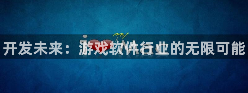 沐鸣2平台开户：开发未来：游戏软件行业的无限可能