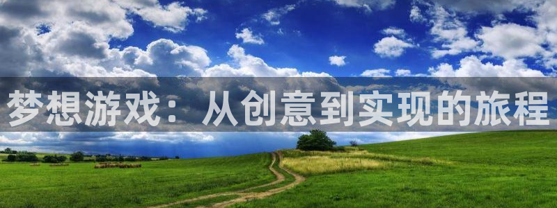 沐鸣娱乐2注册官网：梦想游戏：从创意到实现的旅程