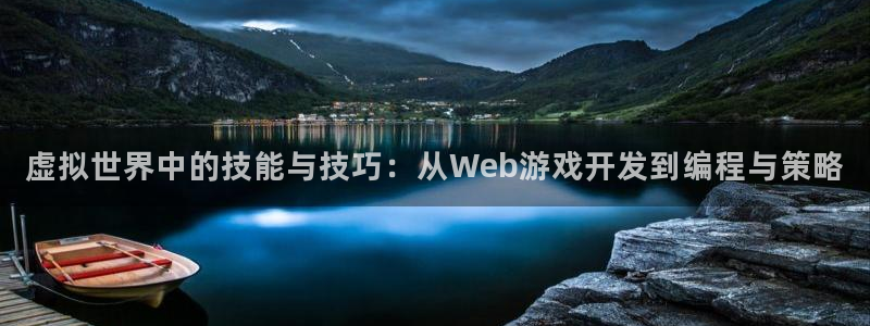 沐鸣娱乐2官方网站注册链接：虚拟世界中的技能与技巧：从Web游戏开发到编程与策略