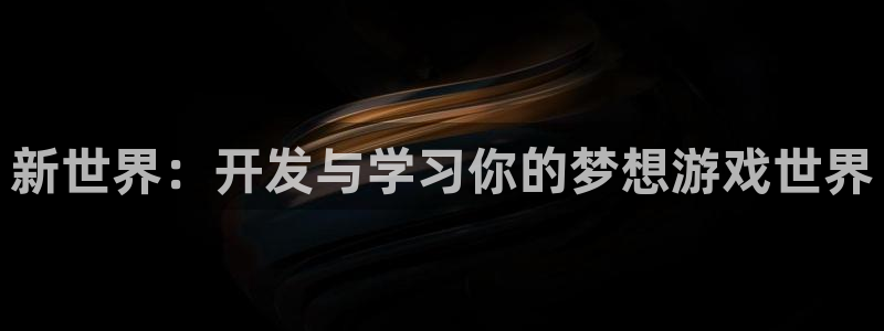 沐鸣娱乐2官方平台：新世界：开发与学习你的梦想游戏世界